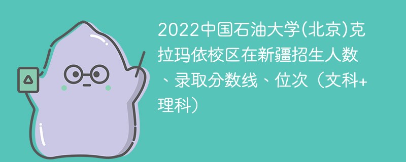 2022中国石油大学(北京)克拉玛依校区在新疆招生人数、录取分数线、位次（文科+理科）