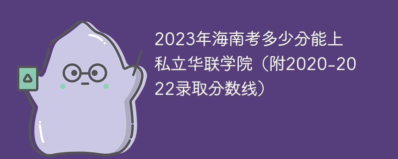 2023年海南考多少分能上私立华联学院（附2020-2022录取分数线）