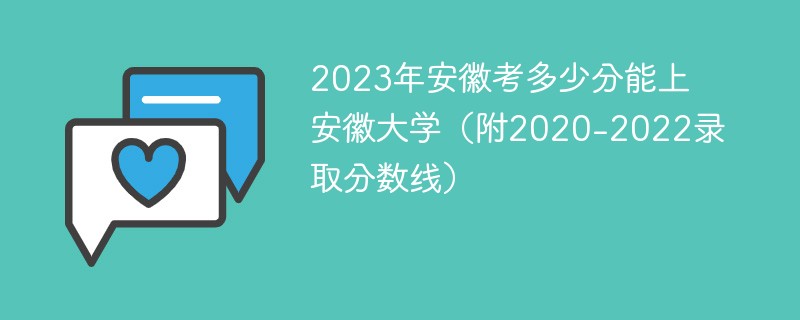 2023年安徽考多少分能上安徽大学（附2020-2022录取分数线）