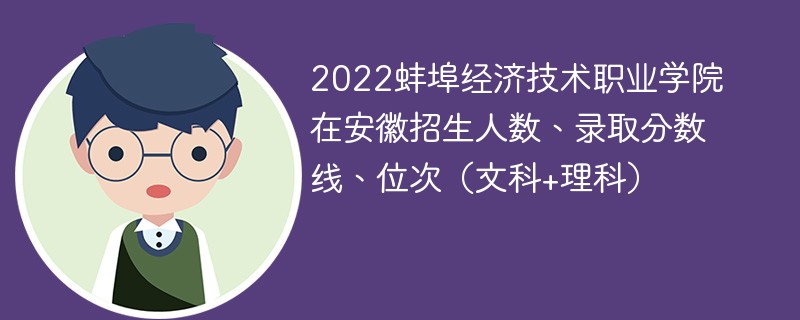2022蚌埠经济技术职业学院在安徽招生人数、录取分数线、位次（文科+理科）