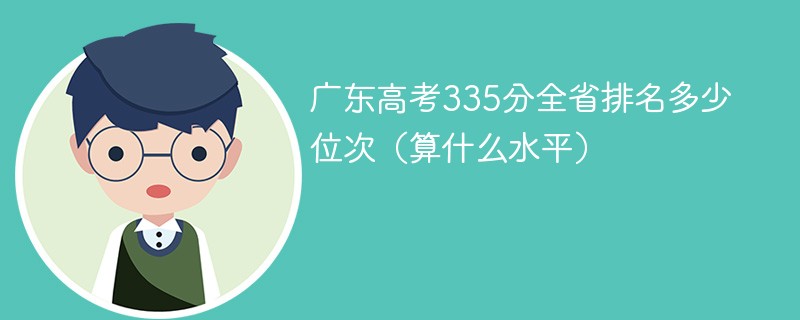 广东高考335分全省排名多少位次（算什么水平）