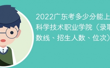 2023广东考上广东科学技术职业学院要多少分（附2020-2022录取分数线）