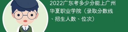 2023广东考上广州华夏职业学院要多少分（附2020-2022录取分数线）