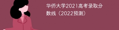 华侨大学2021高考录取分数线（2022预估）