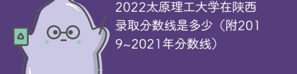 2022太原理工大学在陕西录取分数线是多少（附2019~2021年分数线）