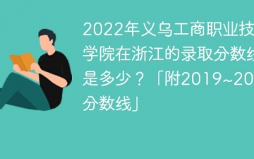 2022年义乌工商职业技术学院在浙江的录取分数线是多少？「附2019~2021年分数线」
