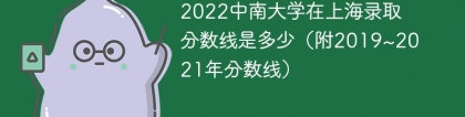 2022中南大学在上海录取分数线是多少（附2019~2021年分数线）