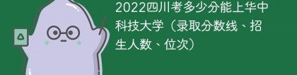 2023四川考多少分能上华中科技大学（附2020-2022录取分数线）