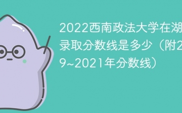 2022西南政法大学在湖南录取分数线是多少（附2019~2021年分数线）