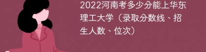 2023河南考多少分能上华东理工大学（附2020-2022录取分数线）